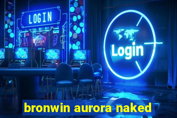 bronwin aurora naked